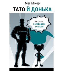 Тато й донька. Як стати найкращим батьком. Меґ Мікер