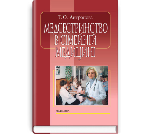 Медсестринство в сімейній медицині. Т. О. Антропова