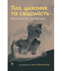Тіло,дихання та свідомість. Антологія соматики Ієна Макнотова