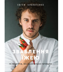 Зваблення їжею. 70 рецептів, які захочеться готувати. Евген Клопотенко