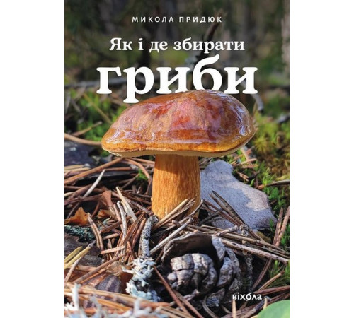 Як і де збирати гриби. Микола Придюк