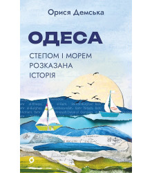 Одеса. Степом і Морем розказана історія. Орися Демська
