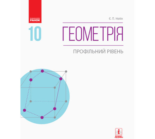 Геометрія ПІДРУЧНИК 10 кл. (Укр) Профільний рівень. Нелін Є.П. НОВА ПРОГРАМА