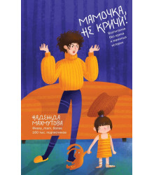 Мамочка, не кричи! Воспитание без крика и маминых истерик | Надежда Махмутова