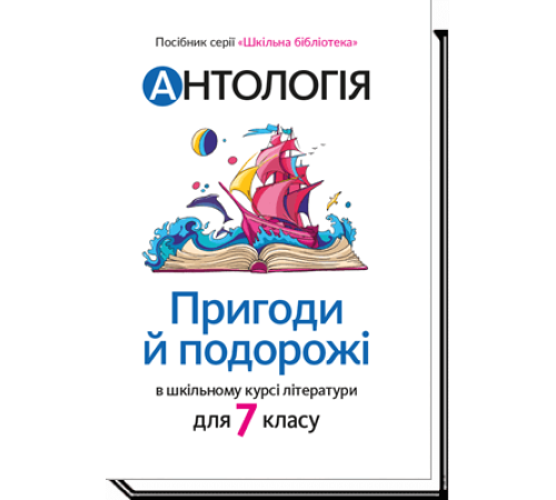 Антологія. Пригоди й подорожі в шкільному курсі літератури | Укладачки: Тетяна Качак, Оксана Тебешевська