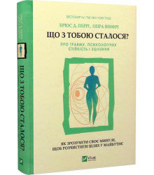 Що з тобою сталося?Про травму,психологічну стійкість і зцілення. Як зрозуміти своє минуле