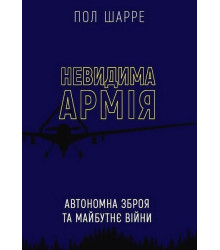 Невидима армія. Автономна зброя та майбутнє війни