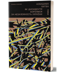 Невидима битва. Як дисиденти боролися за незалежність України