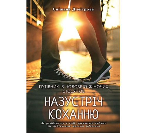 Психологія Назустріч коханню. Як розібратися в собі, навчитися любити та побудувати щасливі відносини Психологія Назустріч коханню. Як розібратися в собі, навчитися любити та побудувати щасливі відносини