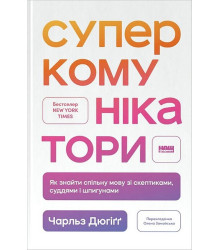 Суперкомунікатори. Як знайти спільну мову зі скептиками, суддями і шпигунами