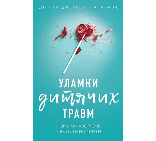 Історична, політична література, мемуари Уламки дитячих травм. Чому ми хворіємо і як це припинити Історична, політична література, мемуари Уламки дитячих травм. Чому ми хворіємо і як це припинити