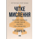 Психологія Чітке мислення. Мистецтво ухвалювати складні рішення від пілота стелс-винищувача