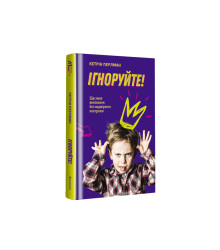 Ігноруйте! Щасливе виховання без надмірного контролю