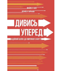 Дивись уперед. Надійний шлях до омріяного життя