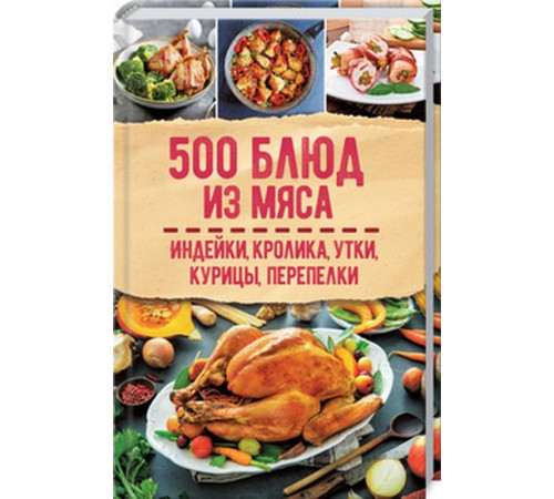 Кулінарія 500 блюд из мяса. Индейка, кролик, утка, курица, перепелка Кулінарія 500 блюд из мяса. Индейка, кролик, утка, курица, перепелка
