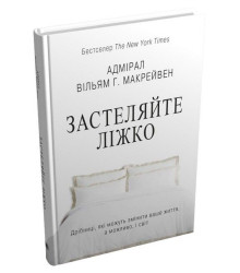 Застеляйте ліжко. Дрібниці, які можуть змінити ваше життя… і, можливо, світ