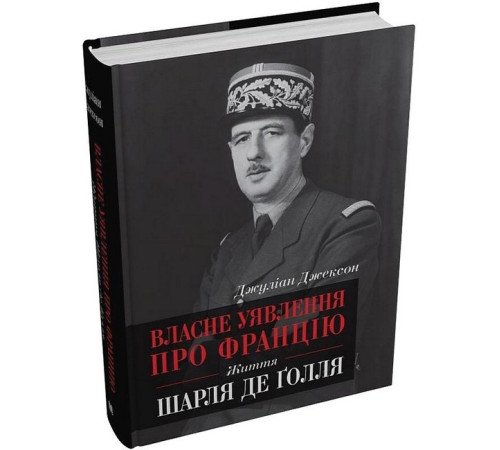 Історична, політична література, мемуари Власне уявлення про Францію. Життя Шарля де Ґолля Історична, політична література, мемуари Власне уявлення про Францію. Життя Шарля де Ґолля