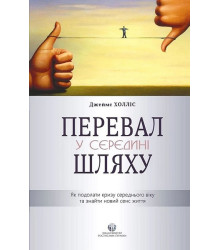 Перевал у середині шляху. Як подолати кризу середнього віку та знайти новий сенс життя