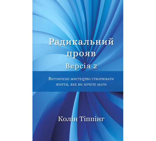 Психологія Радикальний прояв. Версія 2. Витончене мистецтво створювати життя, яке ви хочете мати Психологія Радикальний прояв. Версія 2. Витончене мистецтво створювати життя, яке ви хочете мати
