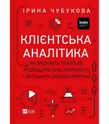 Клієнтська аналітика. Як зрозуміти покупців, підвищити їхню лояльність і збільшити доходи компанії