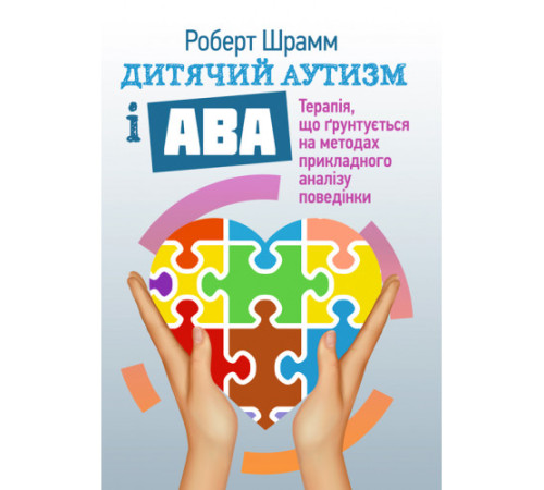 Батькам про дітей Дитячий аутизм і АВА: терапія, що грунтується на методах прикладного аналізу поведінки Батькам про дітей Дитячий аутизм і АВА: терапія, що грунтується на методах прикладного аналізу поведінки