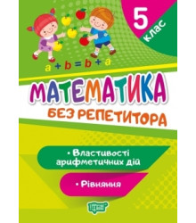 Без репетитора. Математика 5 клас. Рівняння. Властивості арифметичних дій