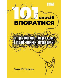101 спосіб впоратися з тривогою, страхом і панічними атаками