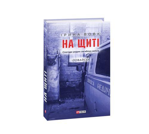 Історична, політична література, мемуари На щиті. Спогади родин загиблих воїнів. Іловайськ Історична, політична література, мемуари На щиті. Спогади родин загиблих воїнів. Іловайськ