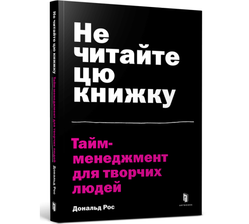 Бізнес-література Не читайте цю книжку. Тайм-менеджмент для творчих людей | Дональд Рос Бізнес-література Не читайте цю книжку. Тайм-менеджмент для творчих людей | Дональд Рос