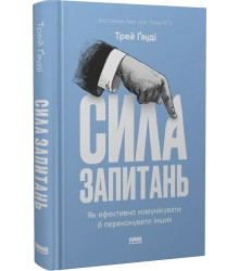 Сила запитань. Як ефективно комунікувати та переконувати інших