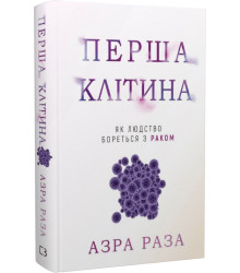 Перша клітина. Як людство бореться з раком Азра Раза
