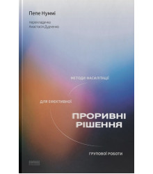 Проривні рішення. Методи фасилітації для ефективної групової роботи