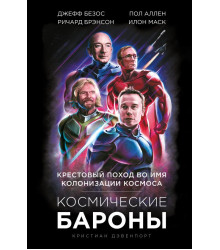 Космические бароны. Илон Маск, Джефф Безос, Ричард Брэнсон, Пол Аллен и крестовый поход во имя колонизации космоса