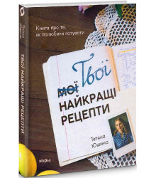 Твої найкращі рецепти. Книга про те, як полюбити готувати» Тетяна Юшина