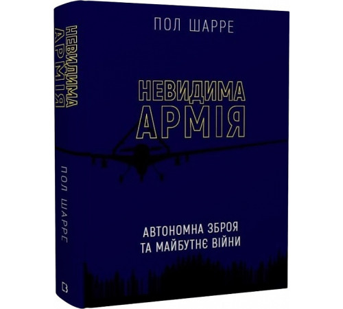 Історична, політична література, мемуари Невидима армія. Автономна зброя та майбутнє війни Пол Шарре Історична, політична література, мемуари Невидима армія. Автономна зброя та майбутнє війни Пол Шарре