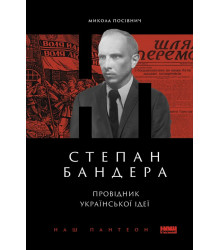 Степан Бандера. Провідник української ідеї Микола Посівнич